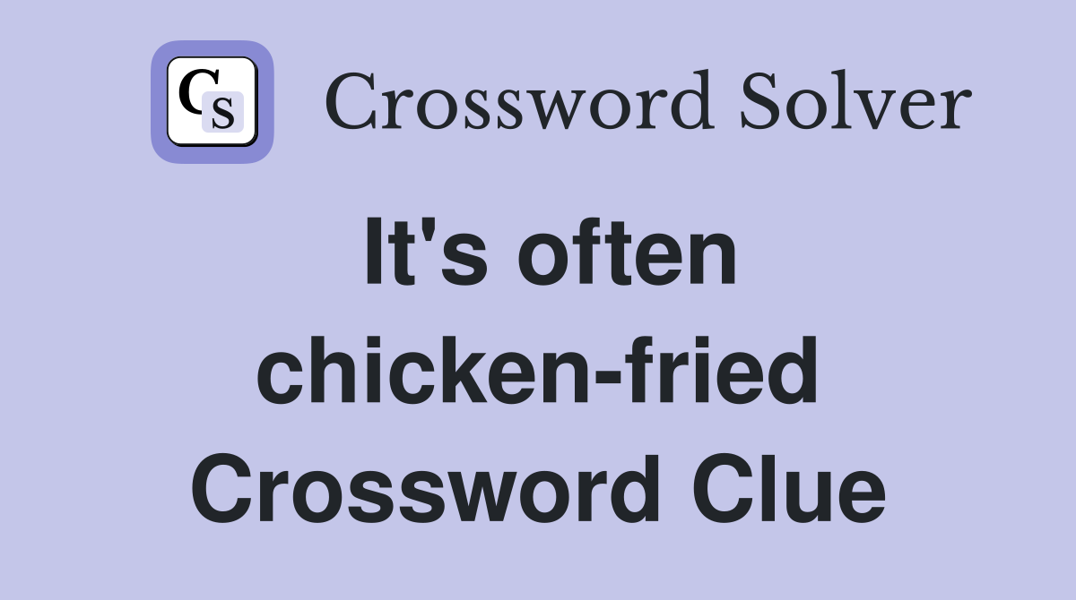 It's often chicken-fried Crossword Clue