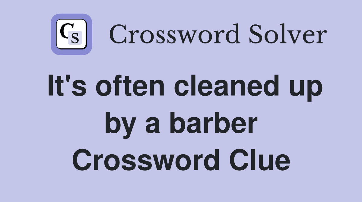 It's often cleaned up by a barber Crossword Clue