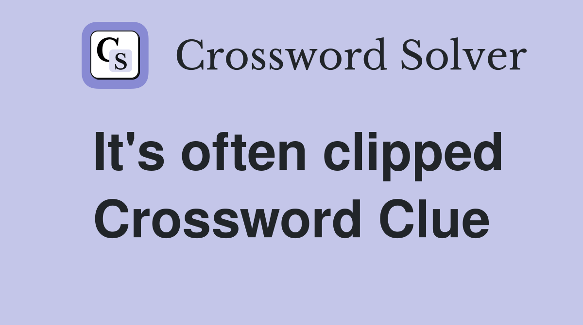 It's often clipped Crossword Clue