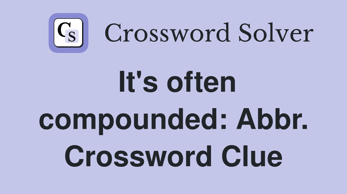 It's often compounded: Abbr. Crossword Clue