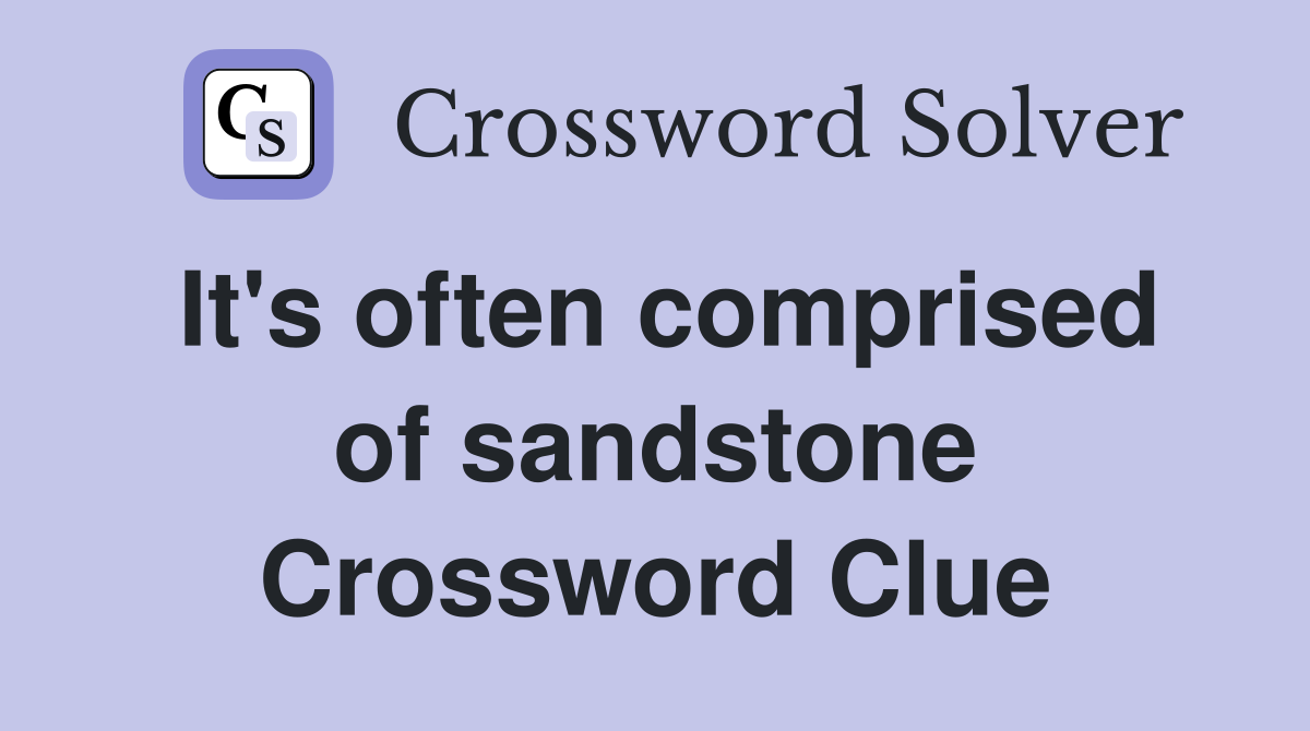 It's often comprised of sandstone Crossword Clue