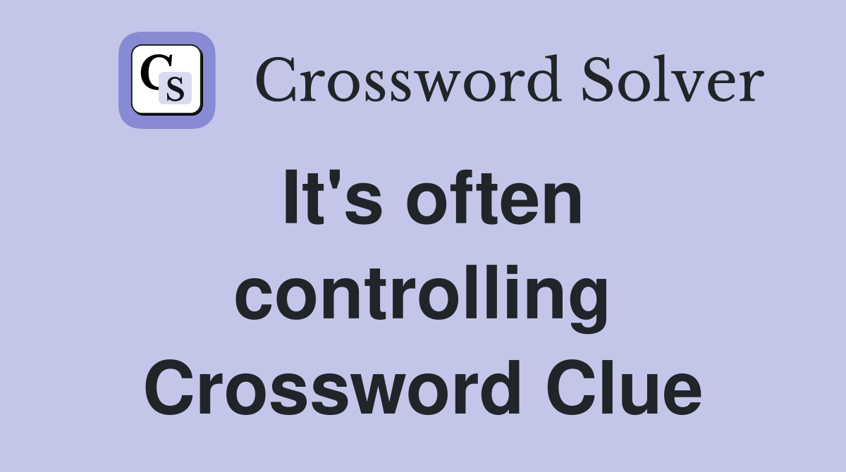 It's often controlling Crossword Clue