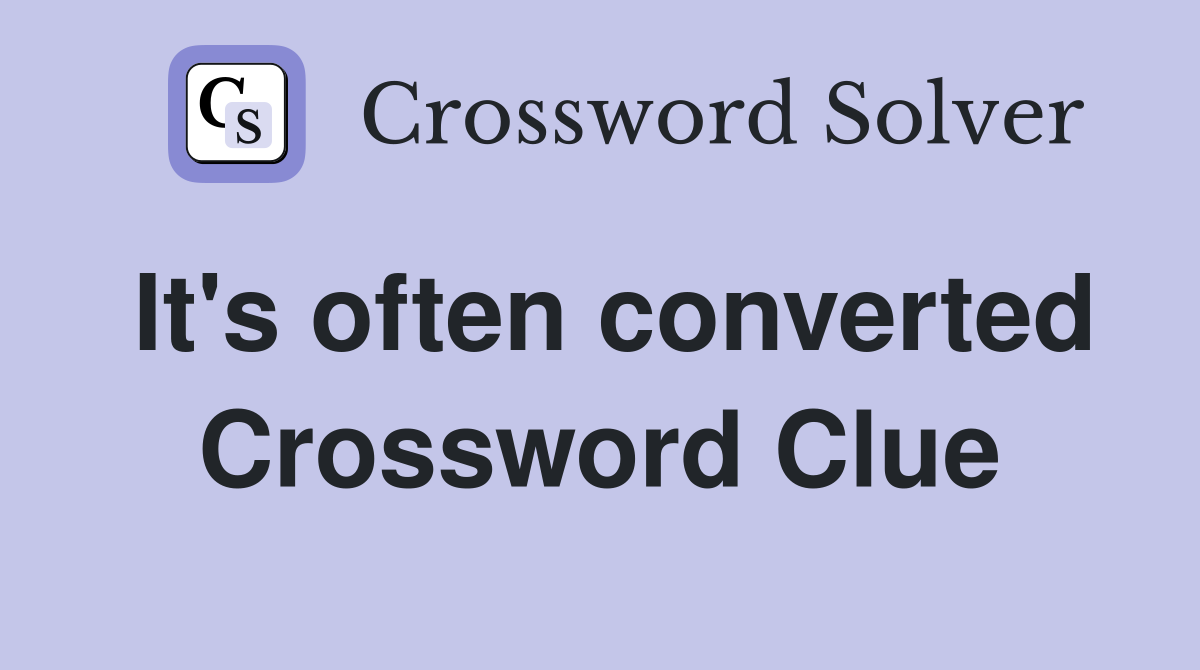 It's often converted Crossword Clue
