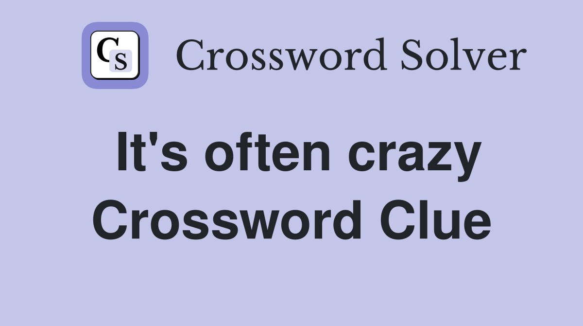 It's often crazy Crossword Clue