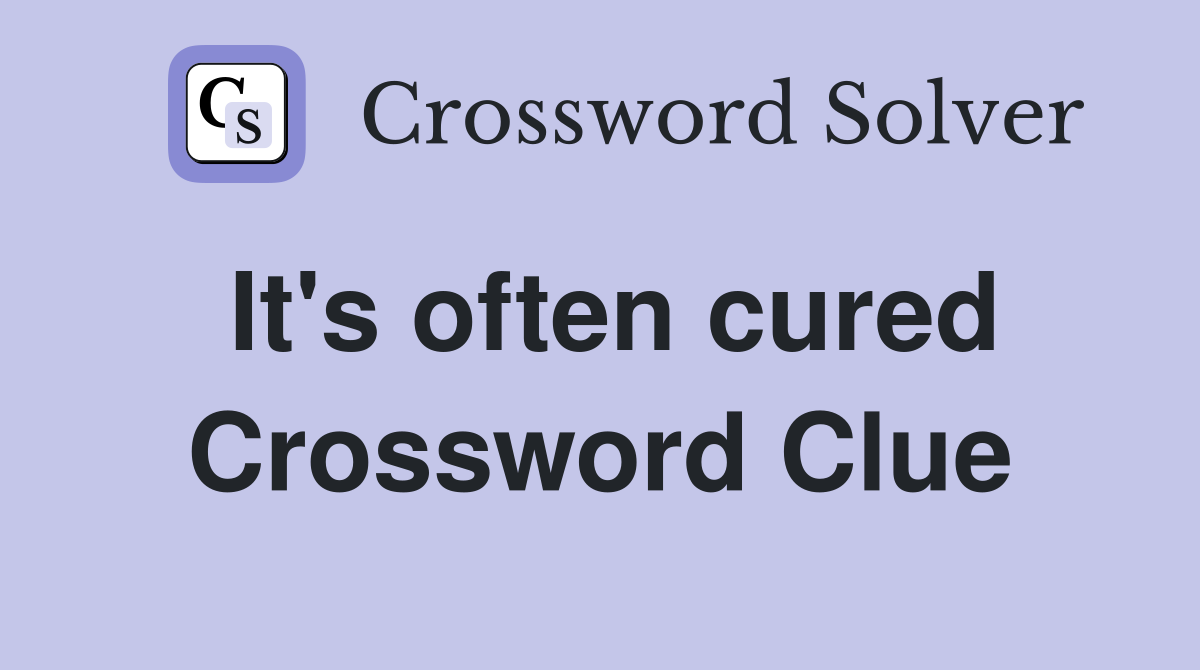 It's often cured Crossword Clue