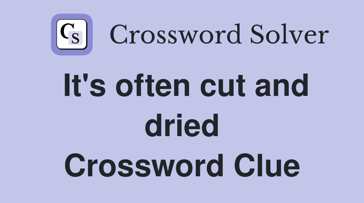It's often cut and dried Crossword Clue
