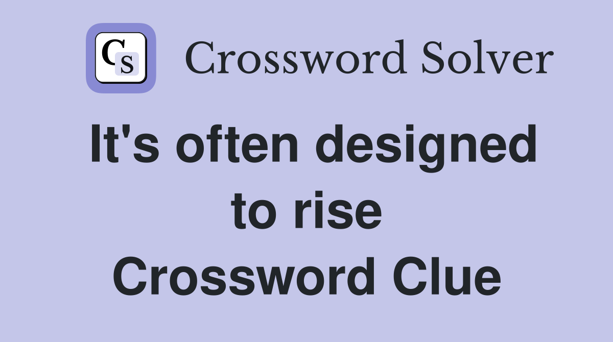 It's often designed to rise Crossword Clue