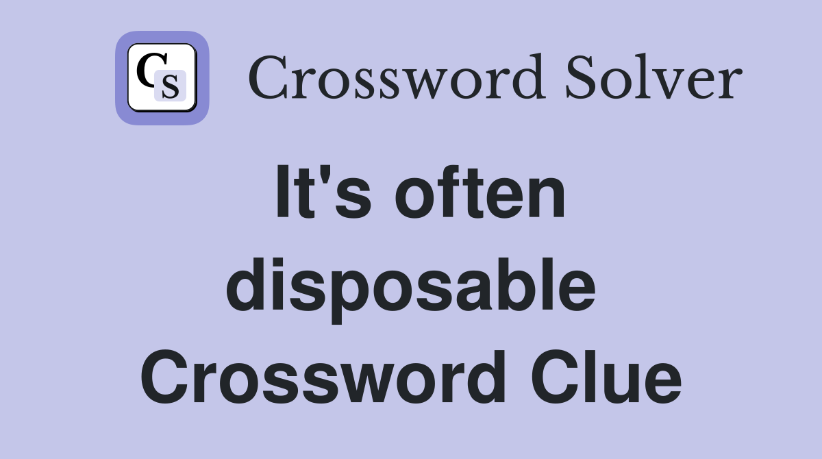 It's often disposable Crossword Clue