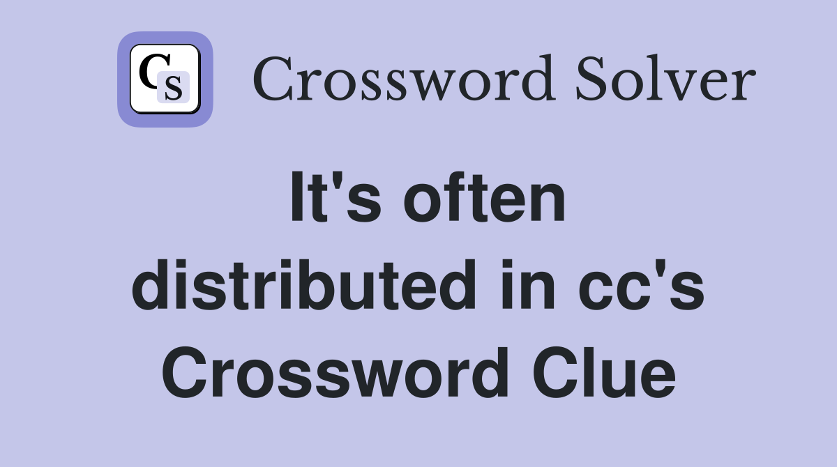 It's often distributed in cc's Crossword Clue