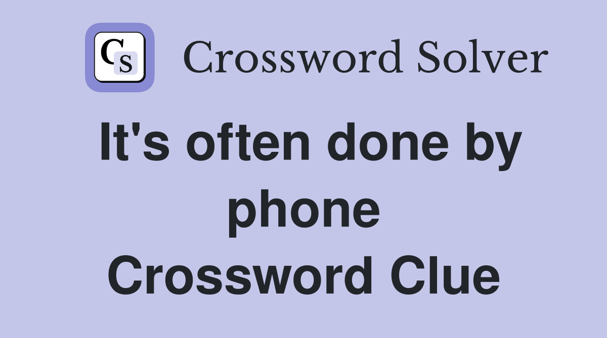 It's often done by phone Crossword Clue