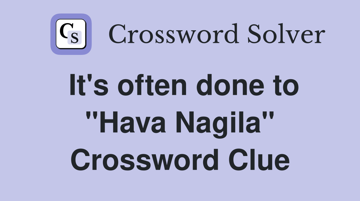 It's often done to "Hava Nagila" Crossword Clue