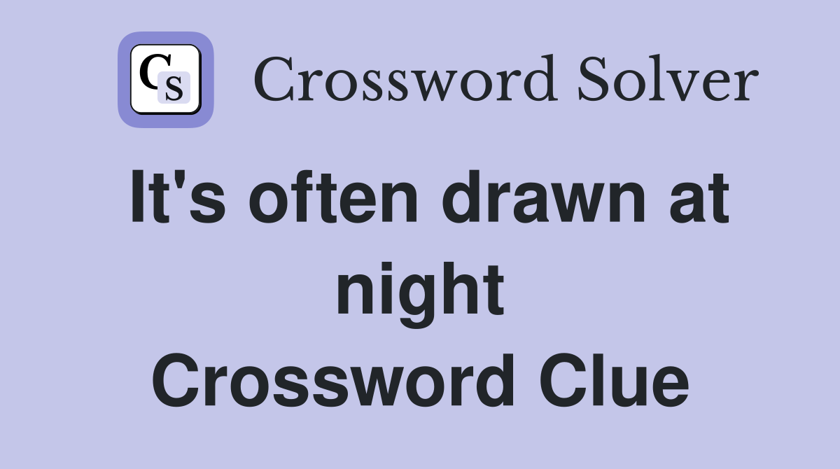 It's often drawn at night Crossword Clue