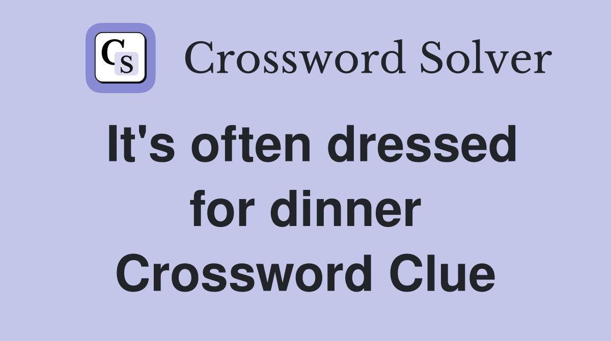 It's often dressed for dinner Crossword Clue