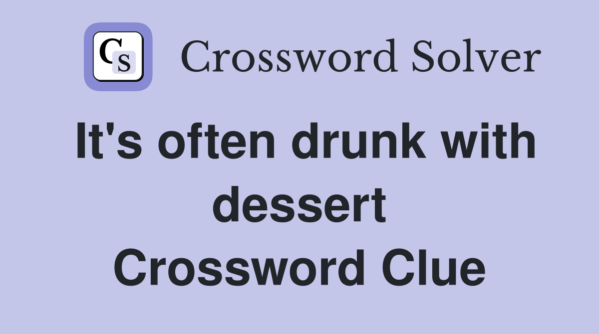 It's often drunk with dessert Crossword Clue