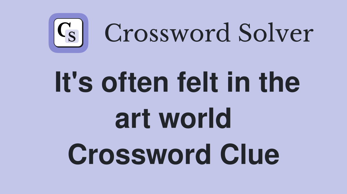 It's often felt in the art world Crossword Clue