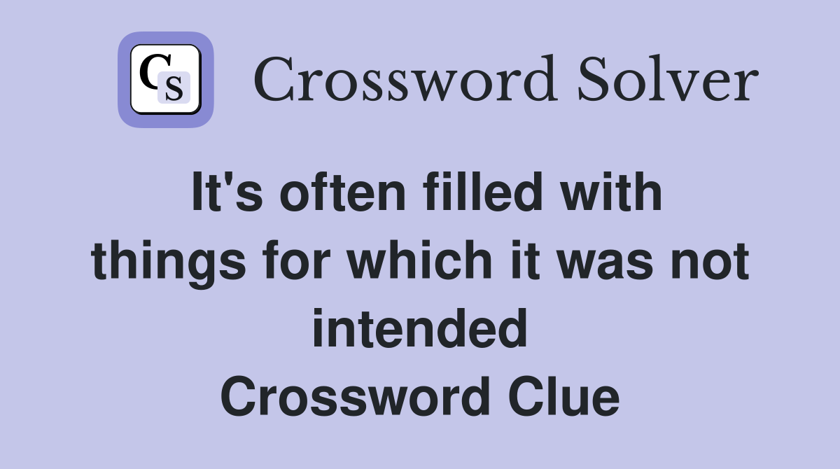 It's often filled with things for which it was not intended Crossword Clue