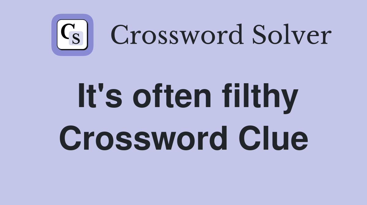 It's often filthy Crossword Clue