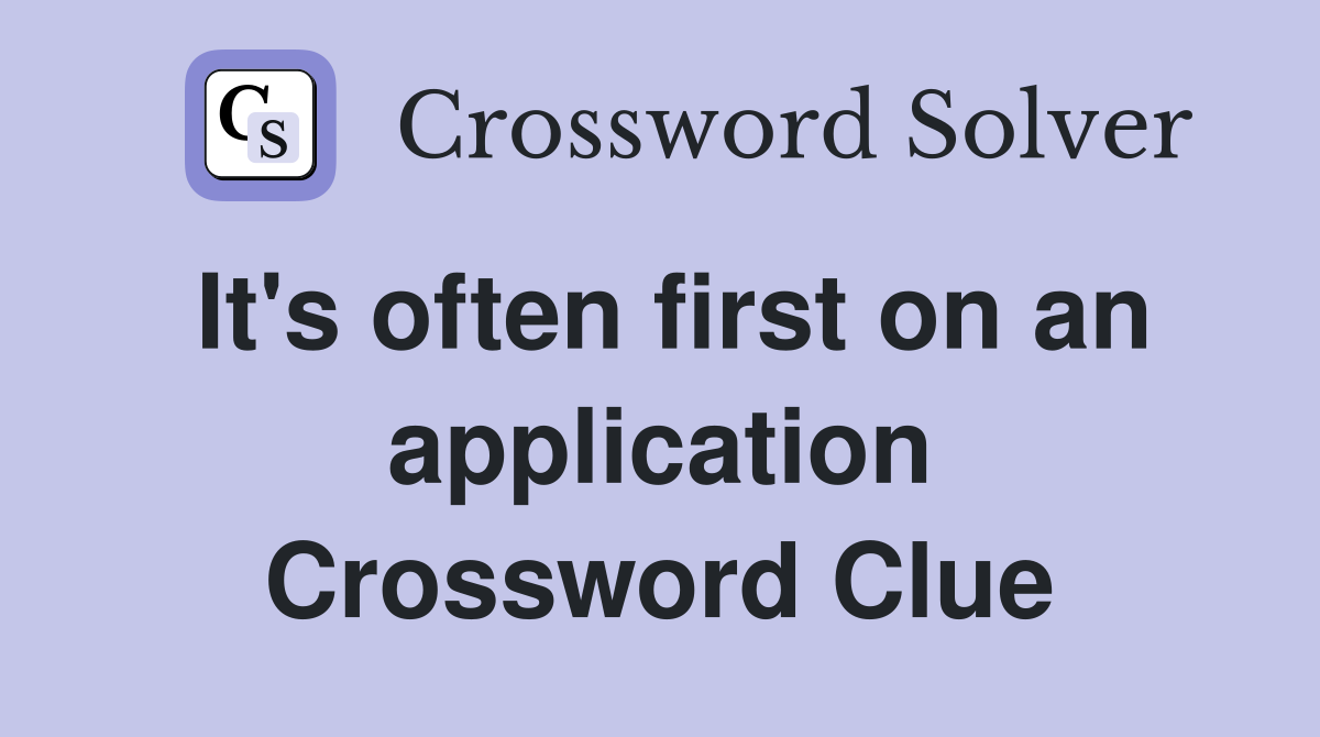 It's often first on an application Crossword Clue
