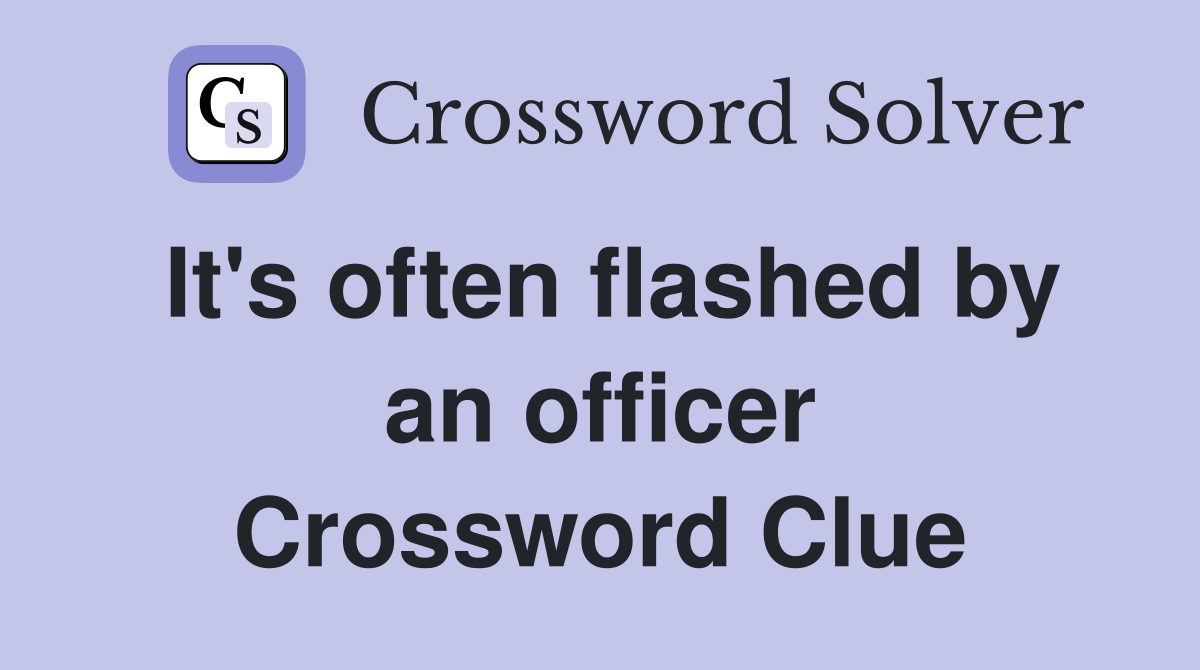 It's often flashed by an officer Crossword Clue
