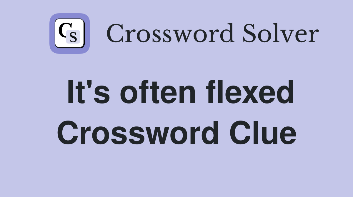 It's often flexed Crossword Clue