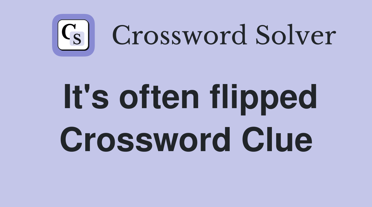 It's often flipped Crossword Clue