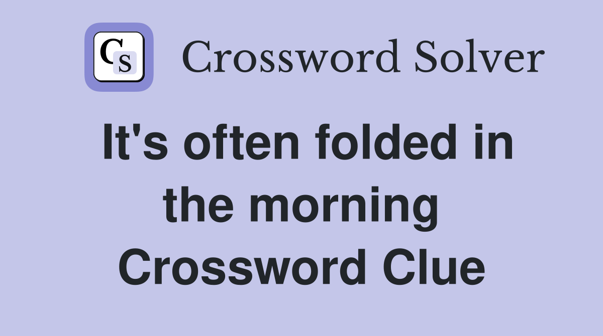 It's often folded in the morning Crossword Clue