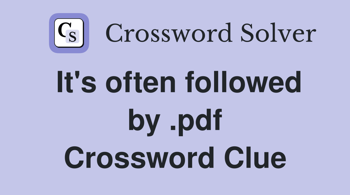It's often followed by .pdf Crossword Clue