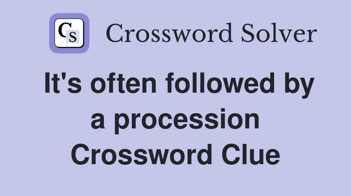 It's often followed by a procession Crossword Clue