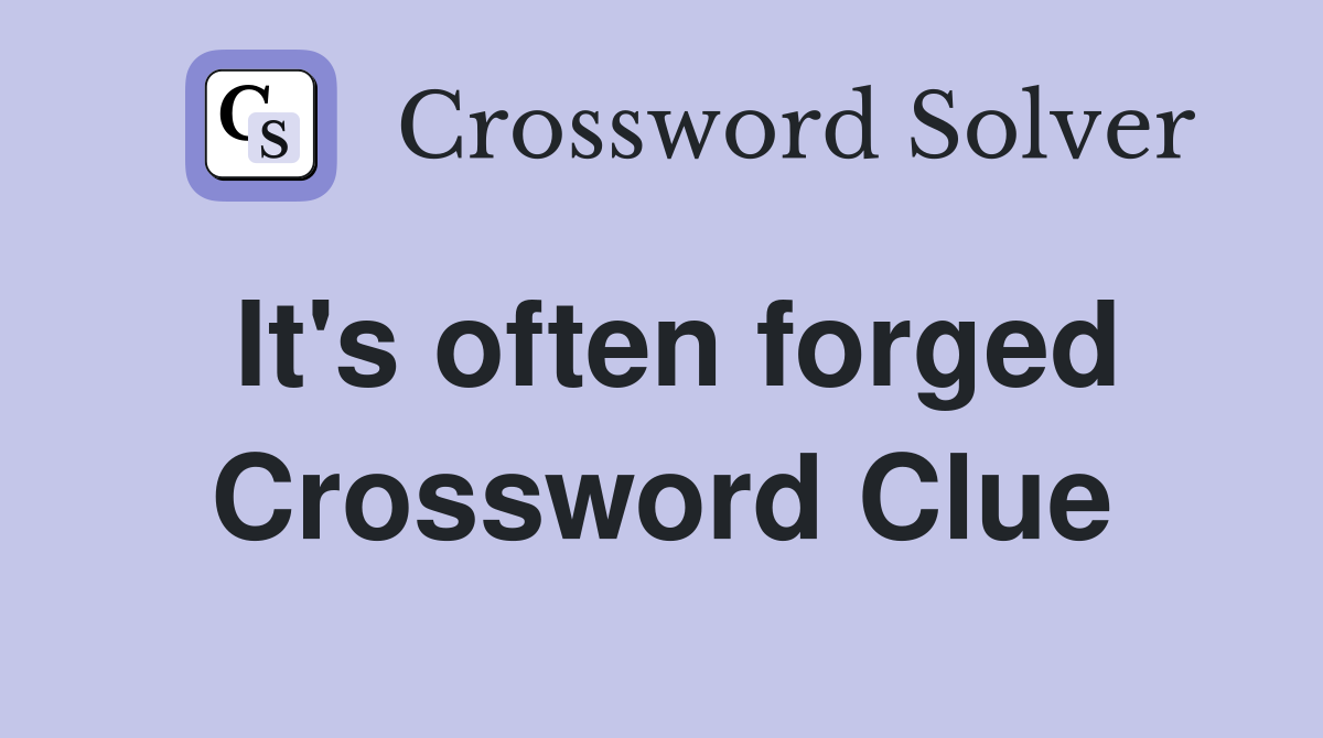 It's often forged Crossword Clue
