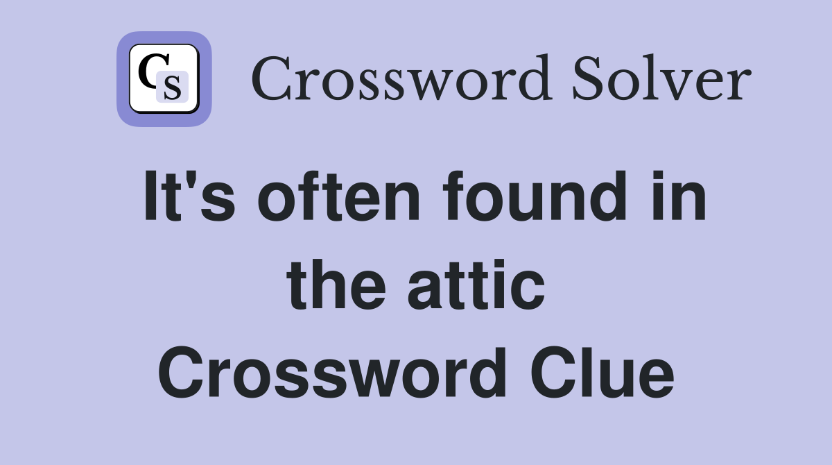 It's often found in the attic Crossword Clue