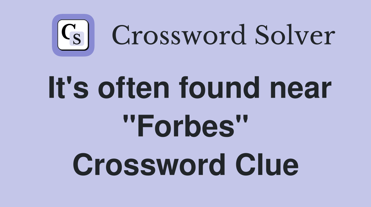 It's often found near ''Forbes'' Crossword Clue