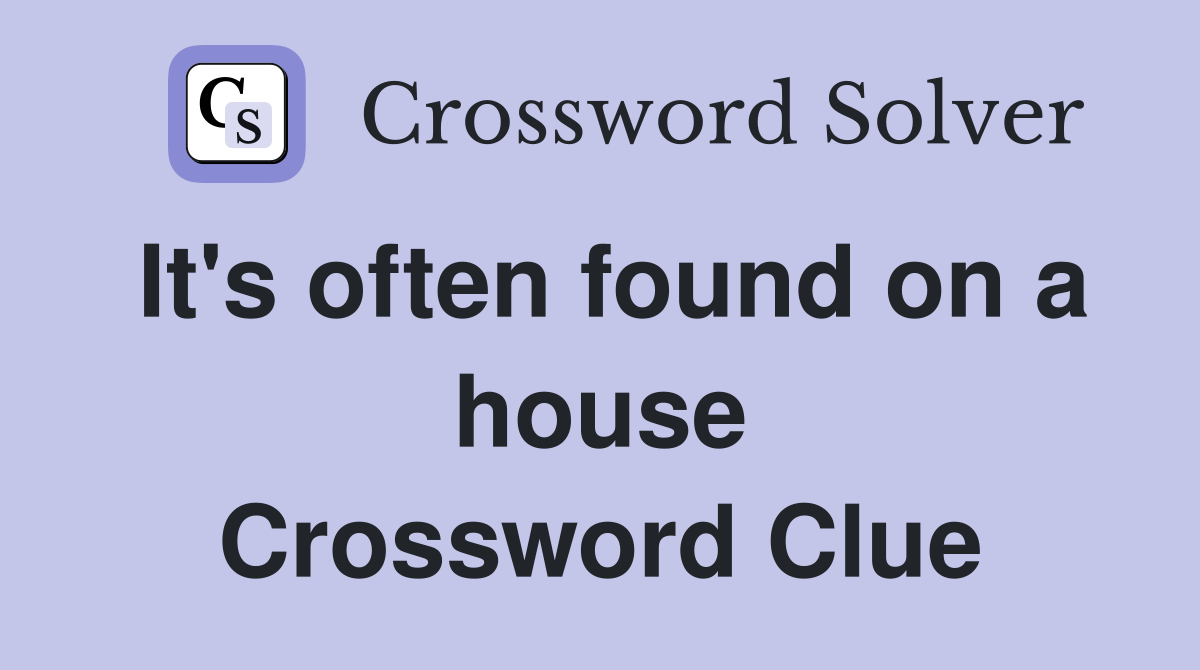 It's often found on a house Crossword Clue