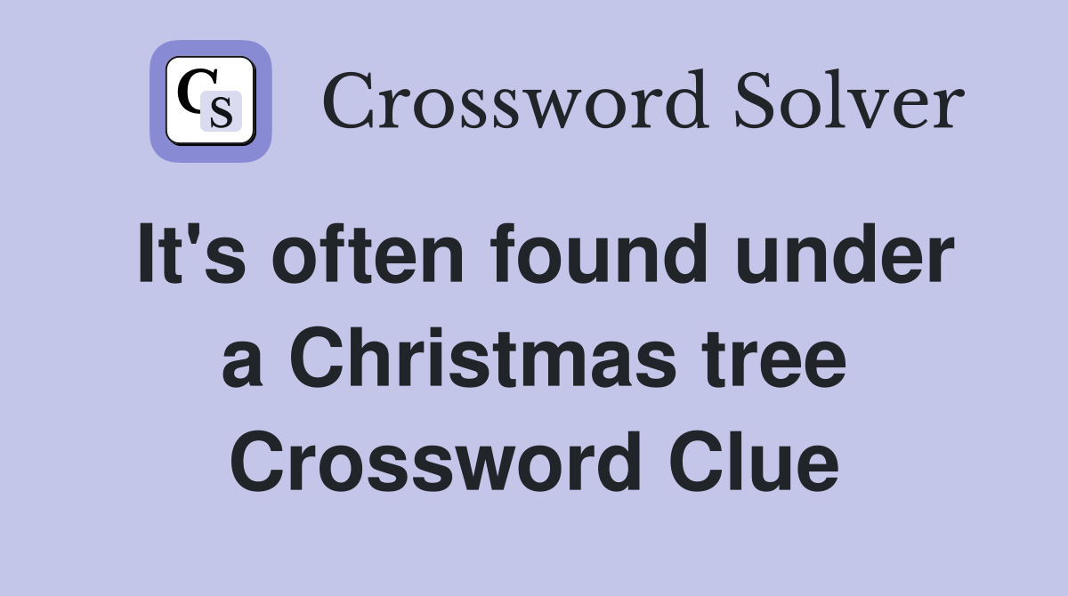 It's often found under a Christmas tree Crossword Clue