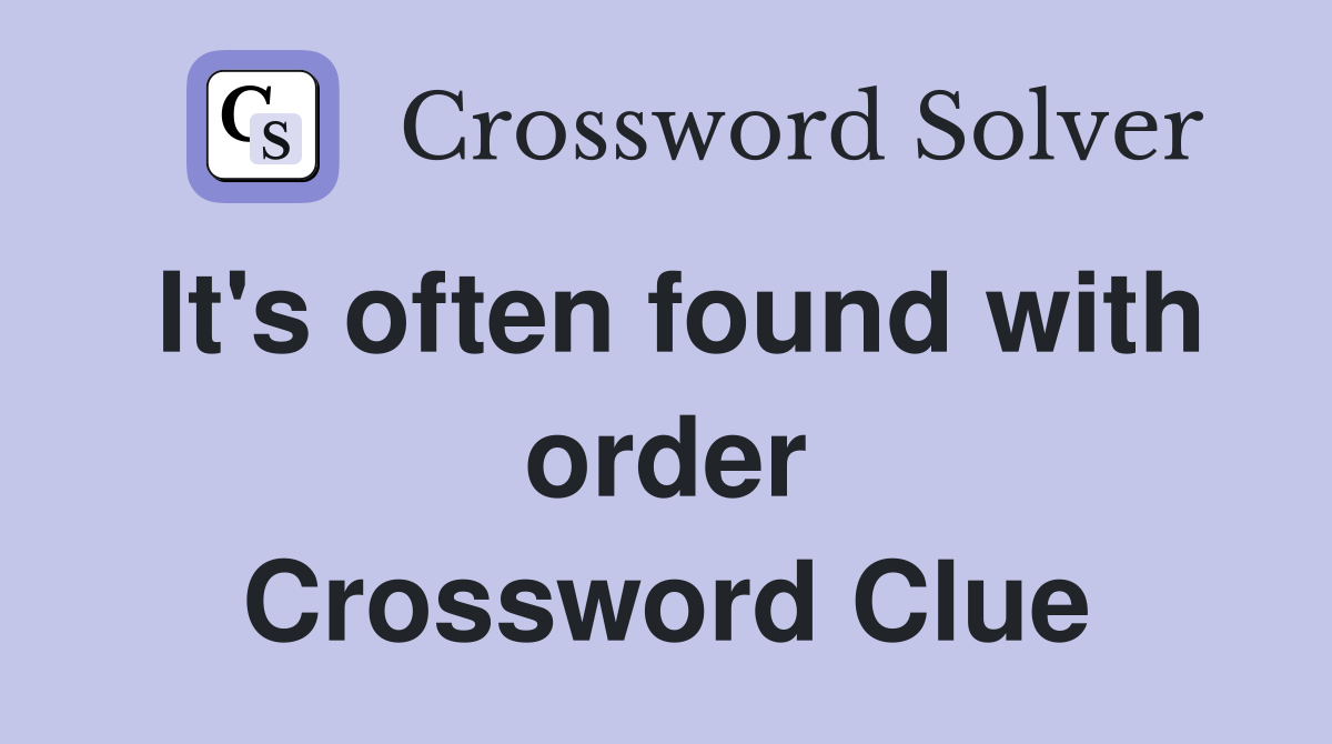 It's often found with order Crossword Clue