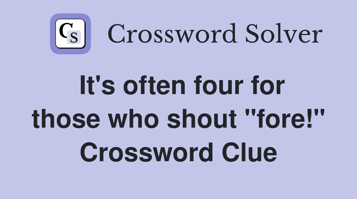 It's often four for those who shout "fore!" Crossword Clue