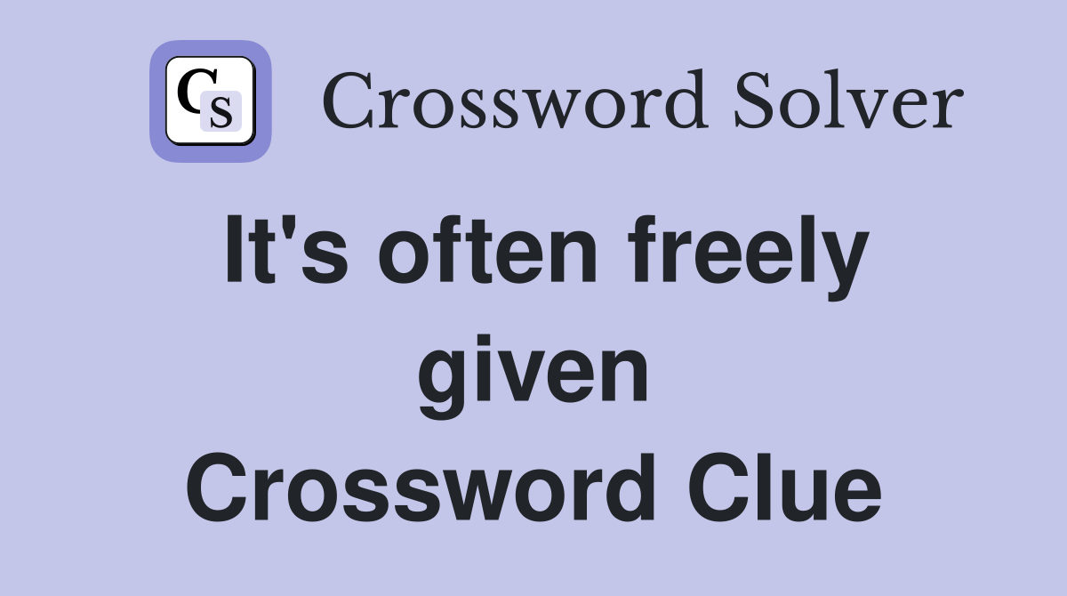 It's often freely given Crossword Clue