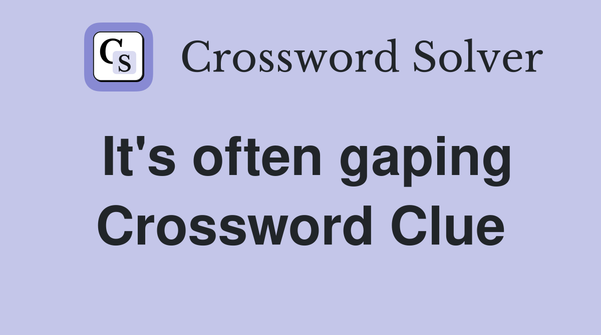 It's often gaping Crossword Clue