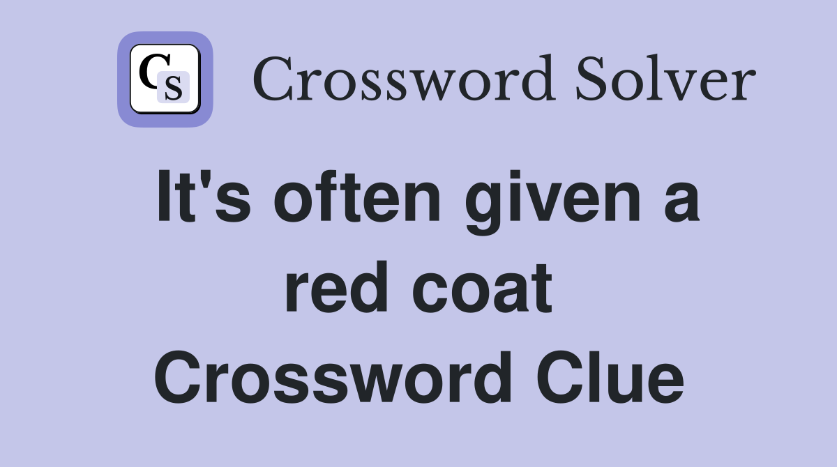 It's often given a red coat Crossword Clue
