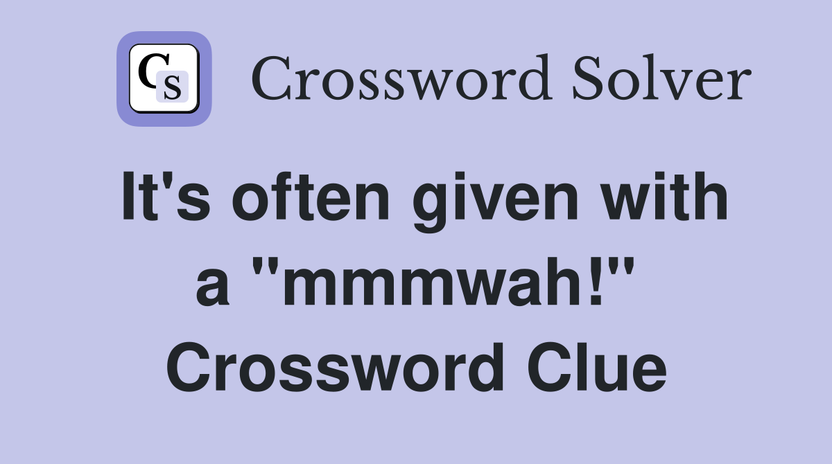 It's often given with a "mmmwah!" Crossword Clue