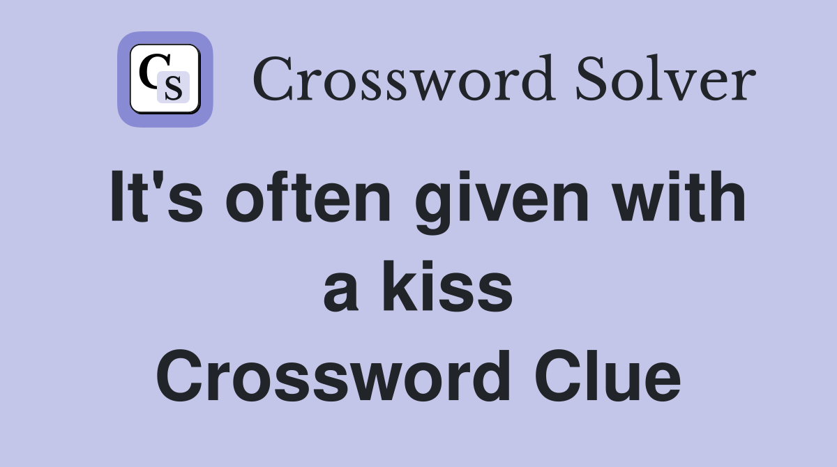 It's often given with a kiss Crossword Clue