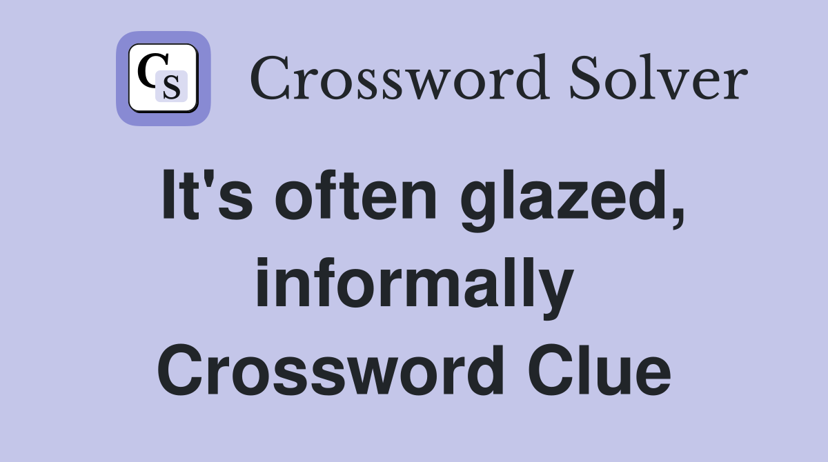 It's often glazed, informally Crossword Clue