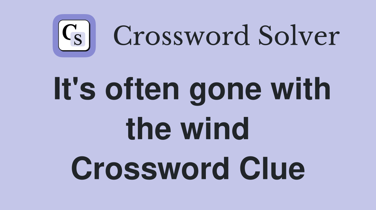 It's often gone with the wind Crossword Clue