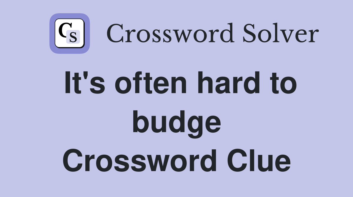 It's often hard to budge Crossword Clue