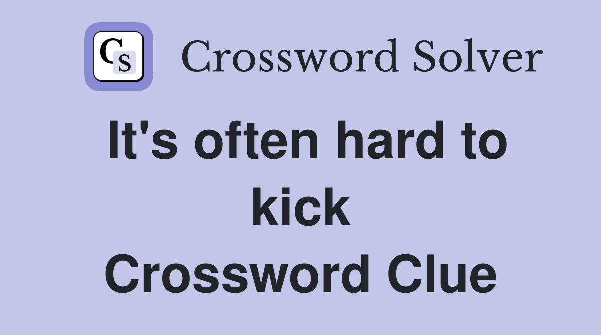 It's often hard to kick Crossword Clue