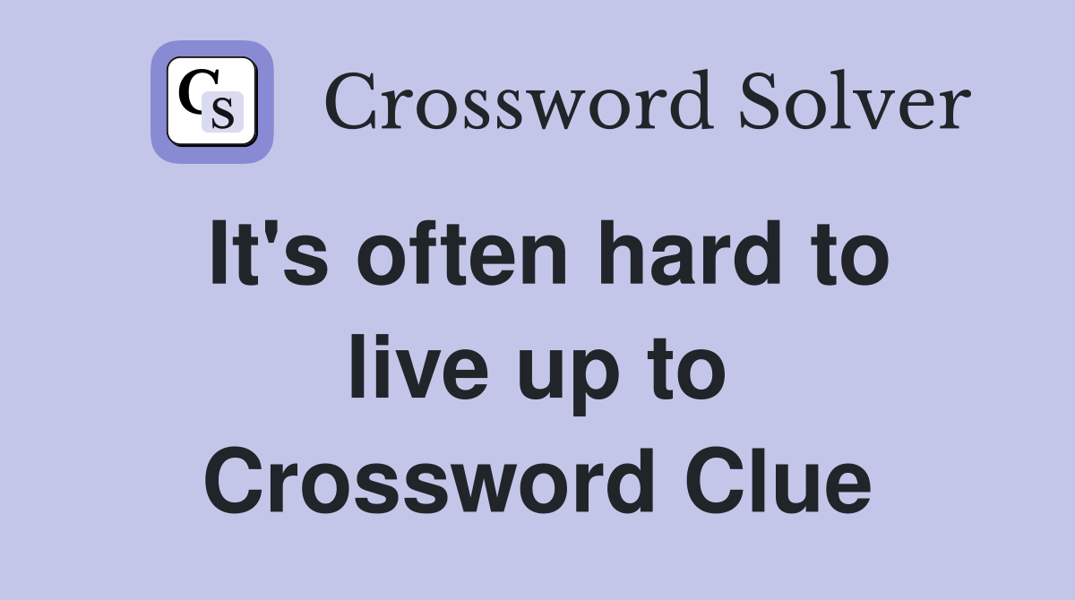 It's often hard to live up to Crossword Clue