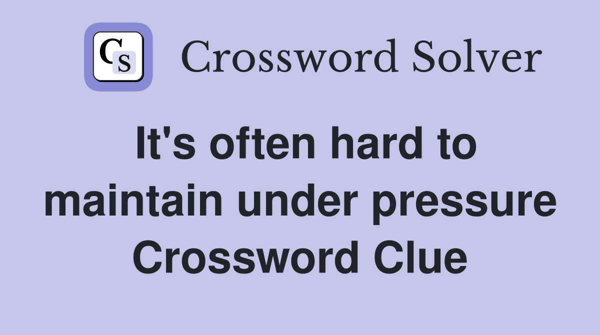 It's often hard to maintain under pressure Crossword Clue