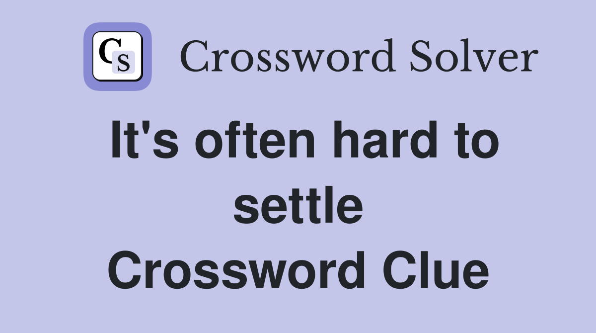 It's often hard to settle Crossword Clue