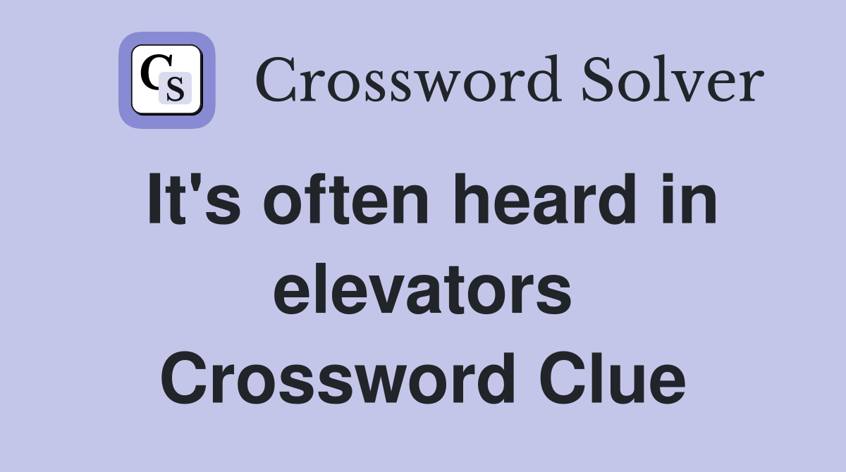It's often heard in elevators Crossword Clue