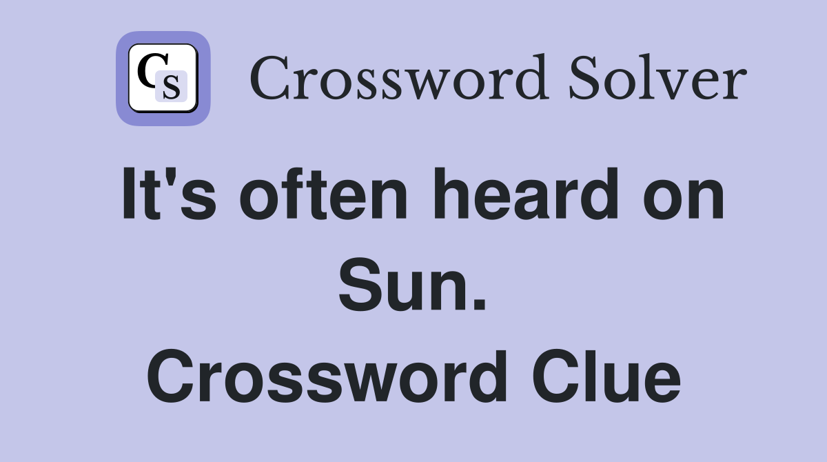 It's often heard on Sun. Crossword Clue