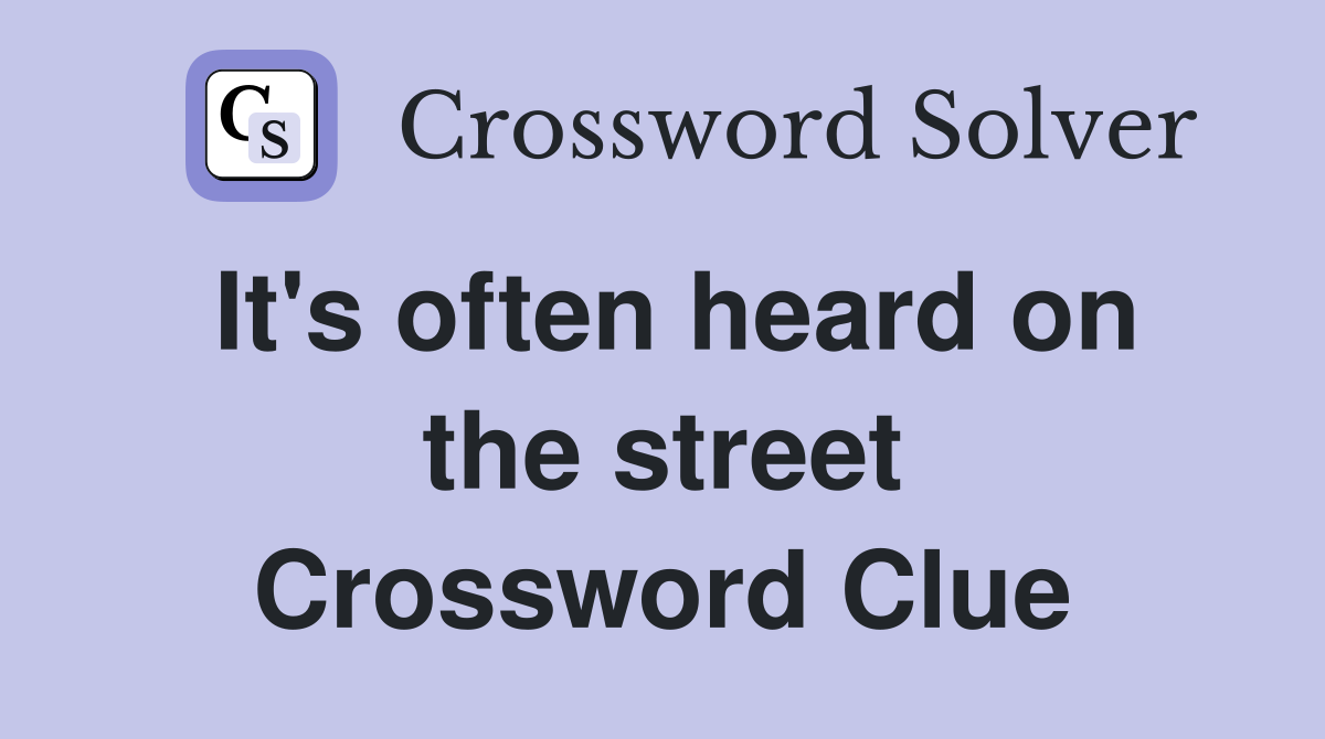 It's often heard on the street Crossword Clue